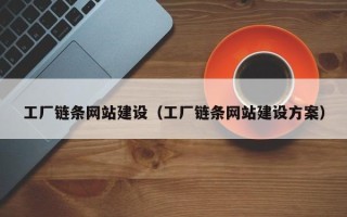 锡林郭勒工厂链条网站建设（工厂链条网站建设方案）