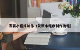 锡林郭勒发薪小程序制作（发薪小程序制作流程）
